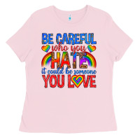 Bubblegum Pink be careful who you hate it could  be someone you l Ladies Tee - texasbilliewilder