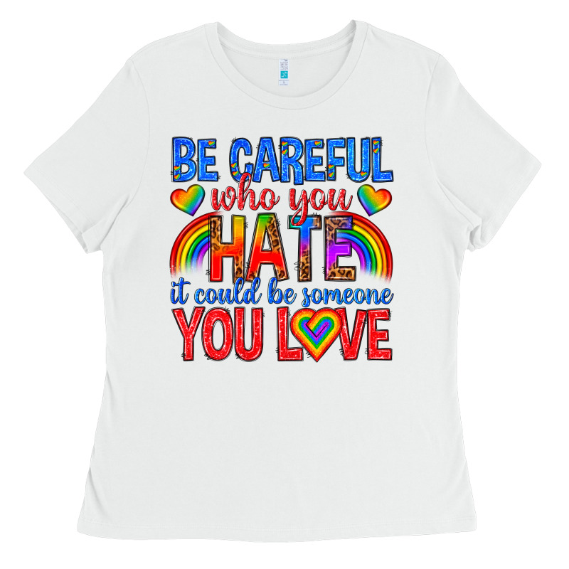 Be Careful Who You Hate It Could  Be Someone You L Ladies Tee by texasbilliewilder | Teevron