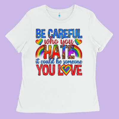 Be Careful Who You Hate It Could  Be Someone You L Ladies Tee Designed By Texasbilliewilder