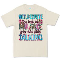 Yet,despite The Look On My Face You Are Still Talk Premium Tee | Teevron