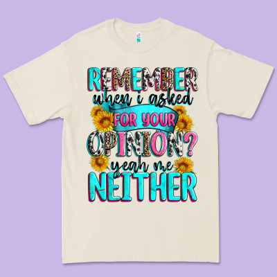 Remember When I Asked For Your Opinion Premium Tee Designed By Zillion Design Studio