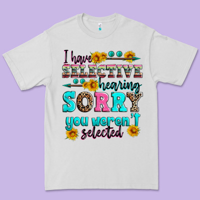 I Have Selective Hearing Sorry You Weren't Selecte Premium Tee Designed By Zillion Design Studio
