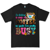 Black i'm holding a cup of coffee so yeah i'm pretty bus Premium Tee - Zillion Design Studio