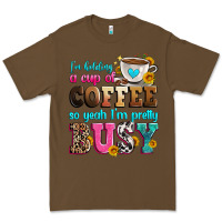 Cacao i'm holding a cup of coffee so yeah i'm pretty bus Premium Tee - Zillion Design Studio