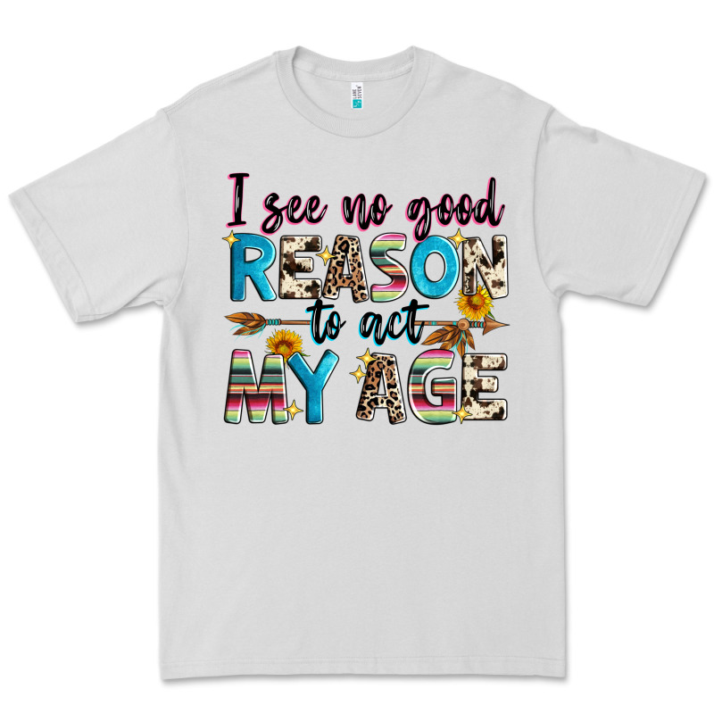 I See No Good Reason To Act My Age Premium Tee by Zillion Design Studio | Teevron