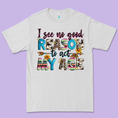I See No Good Reason To Act My Age Premium Tee Designed By Zillion Design Studio
