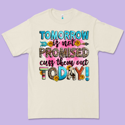 Tomorrow Is Not Promised Cuss Them Out Today! Premium Tee Designed By Zillion Design Studio