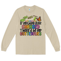 If Nothing Ever Changed Thered Be No Butterflies Long Sleeve Tee | Teevron