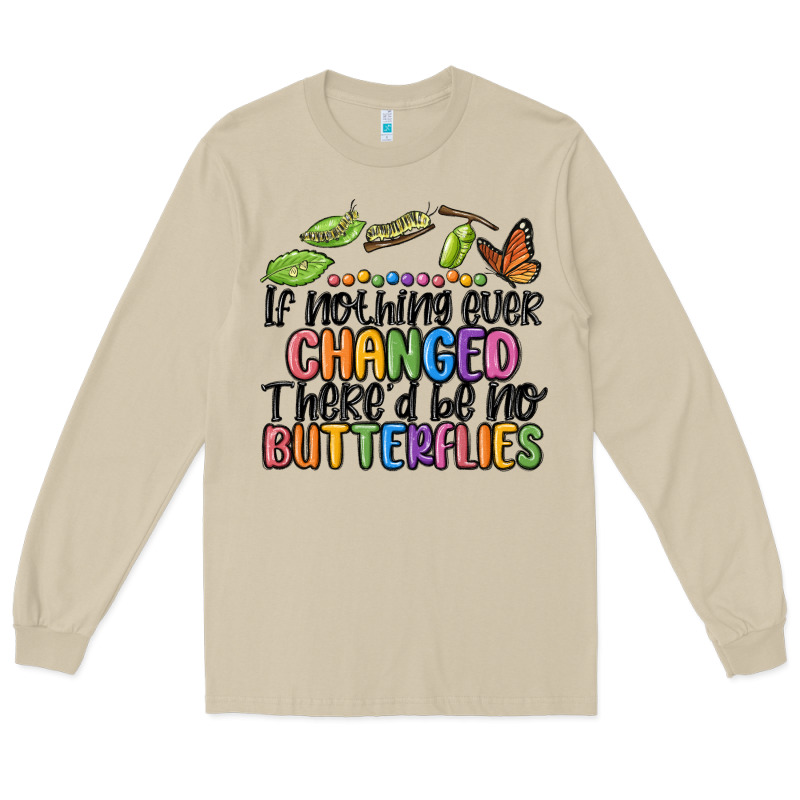 If Nothing Ever Changed Thered Be No Butterflies Long Sleeve Tee by MaliasSmallBusiness | Teevron