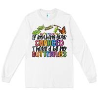White if nothing ever changed thered be no butterflies Long Sleeve Tee - MaliasSmallBusiness