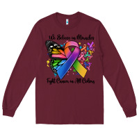 Burgundy we believe in miracles fight cancer in all colors Long Sleeve Tee - MaliasSmallBusiness