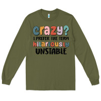 Army Green crazy i prefer the term hilariously unstable Long Sleeve Tee - MaliasSmallBusiness