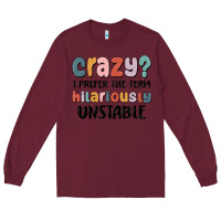 Burgundy crazy i prefer the term hilariously unstable Long Sleeve Tee - MaliasSmallBusiness