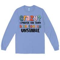 Colony Blue crazy i prefer the term hilariously unstable Long Sleeve Tee - MaliasSmallBusiness