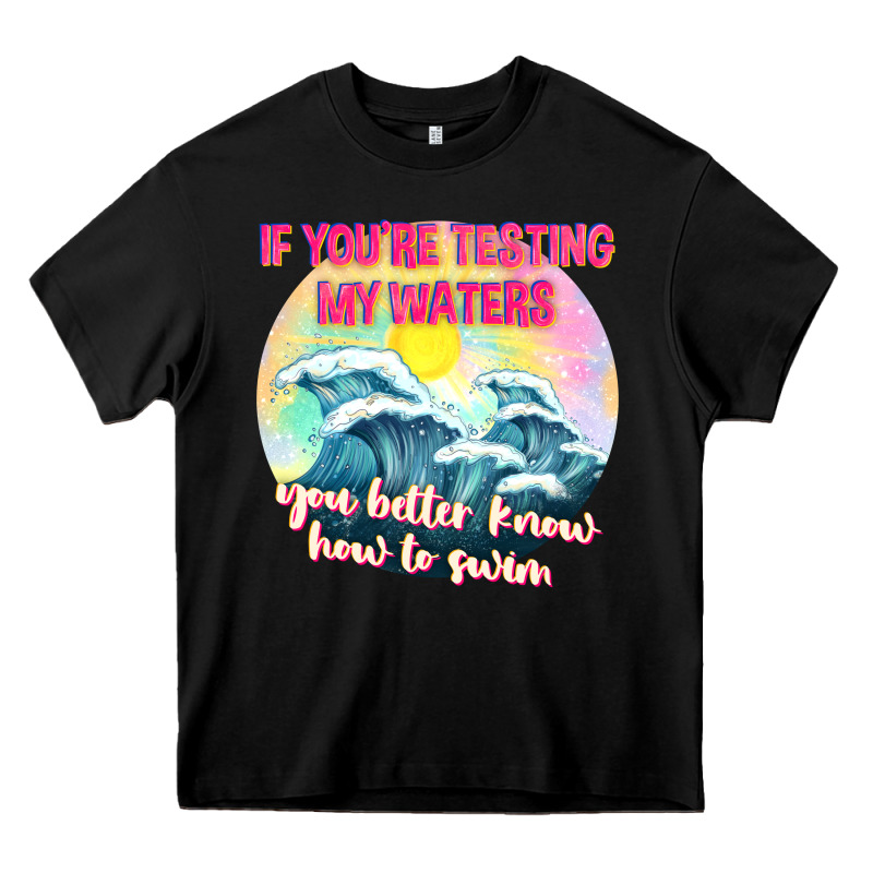 If Youre Testing My Waters Tbw Heavy Core Tee by texasbilliewilder | Teevron