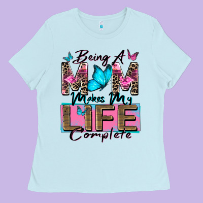Being A Mom Makes My Life Complete Ladies Tee Designed By Zillion Design Studio