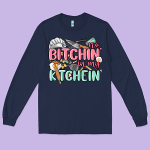 No Bitchin In My Kitchin Long Sleeve Tee Designed By Maliassmallbusiness