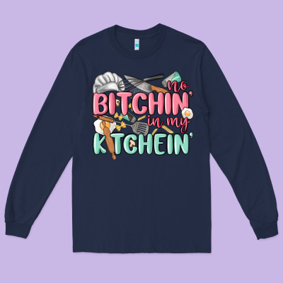 No Bitchin In My Kitchin Long Sleeve Tee Designed By Maliassmallbusiness