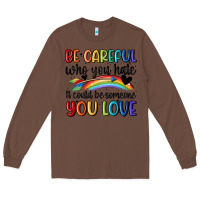Chestnut be careful who you hate Long Sleeve Tee - MaliasSmallBusiness