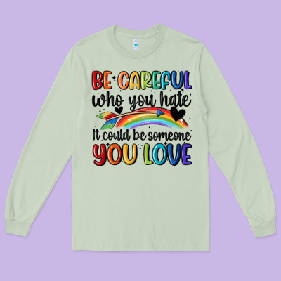 Be Careful Who You Hate Long Sleeve Tee Designed By Maliassmallbusiness