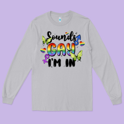 Sounds Gay I'm In Long Sleeve Tee Designed By Maliassmallbusiness