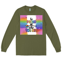 Army Green be proud of who you are Long Sleeve Tee - MaliasSmallBusiness