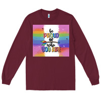 Burgundy be proud of who you are Long Sleeve Tee - MaliasSmallBusiness