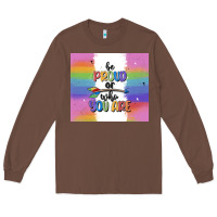 Chestnut be proud of who you are Long Sleeve Tee - MaliasSmallBusiness