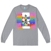 Heather Grey be proud of who you are Long Sleeve Tee - MaliasSmallBusiness