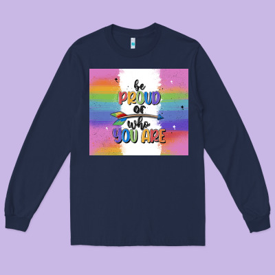 Be Proud Of Who You Are Long Sleeve Tee Designed By Maliassmallbusiness