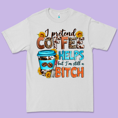 I Pretend Coffee Helps But I'm Still A Bitch Premium Tee Designed By Zillion Design Studio