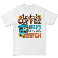 White i pretend coffee helps but i'm still a bitch Premium Tee - Zillion Design Studio