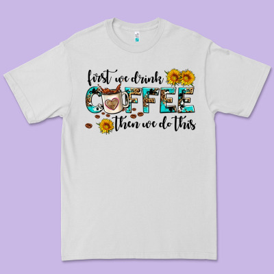 First We Drink Coffee Then We Do This Premium Tee Designed By Adodesignshop