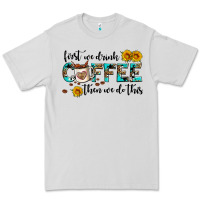 Dove Grey first we drink coffee then we do this Premium Tee - AdoDesignShop