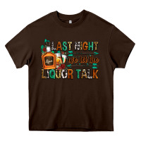 Chocolate Brown last night we let the liquor talk Heavy Core Tee - Zillion Design Studio