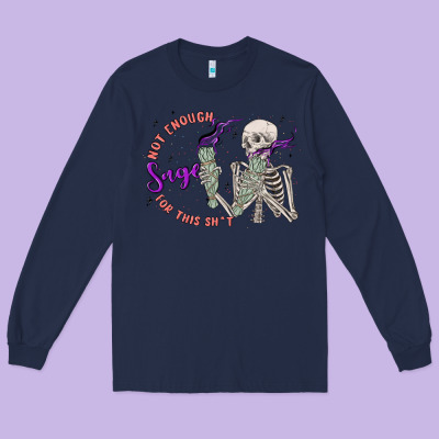 Not Enough Sage For This Sht Long Sleeve Tee Designed By Maliassmallbusiness
