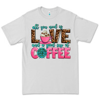 Dove Grey all you need is love and a good cup of coffee Premium Tee - AdoDesignShop