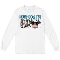 White holy cow i'm bro Long Sleeve Tee - MaliasSmallBusiness