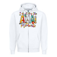White i do it for the aha moments Zipper Hoodie - NancyCooperArtShop