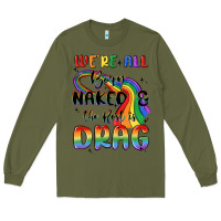 Army Green we're all born naked the rest is drag Long Sleeve Tee - MaliasSmallBusiness