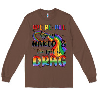 Chestnut we're all born naked the rest is drag Long Sleeve Tee - MaliasSmallBusiness