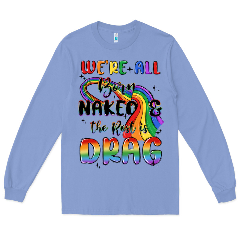 We're All Born Naked The Rest Is Drag Long Sleeve Tee by MaliasSmallBusiness | Teevron