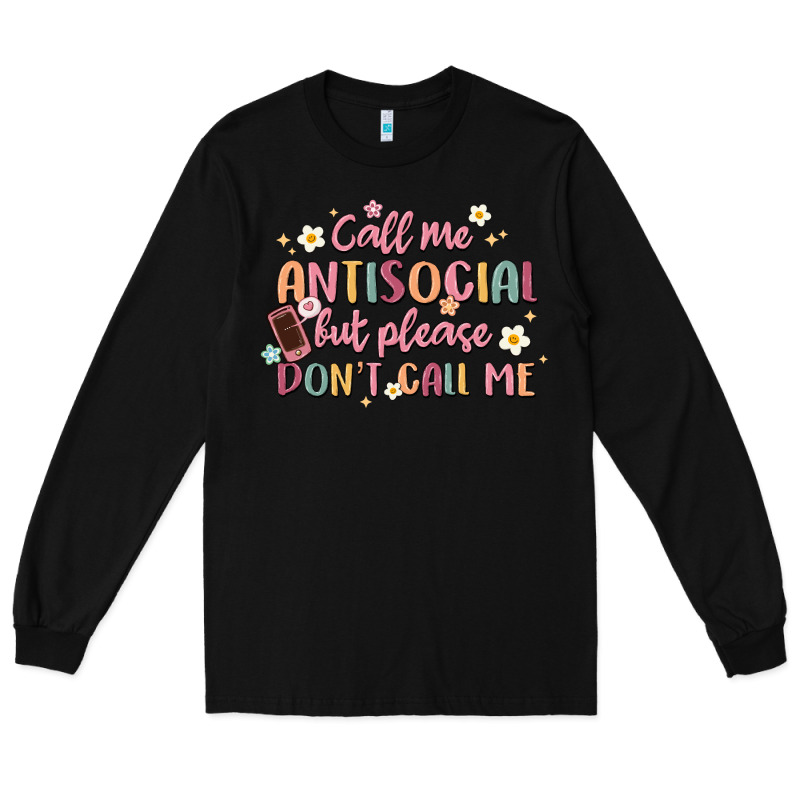 Call Me Antisocial But Please Don't Call Me Long Sleeve Tee by MaliasSmallBusiness | Teevron