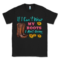 Black if i can't wear my boots i ain't going Classic Tee - BarkalooDesign