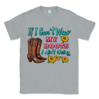 Heather Grey if i can't wear my boots i ain't going Classic Tee - BarkalooDesign