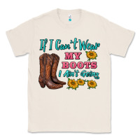 Natural if i can't wear my boots i ain't going Classic Tee - BarkalooDesign