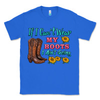 True Royal if i can't wear my boots i ain't going Classic Tee - BarkalooDesign