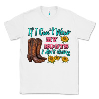 White if i can't wear my boots i ain't going Classic Tee - BarkalooDesign