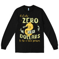 Black it costs zero dollars to be a nice person Long Sleeve Tee - MaliasSmallBusiness