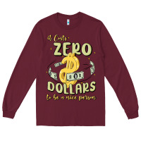 Burgundy it costs zero dollars to be a nice person Long Sleeve Tee - MaliasSmallBusiness